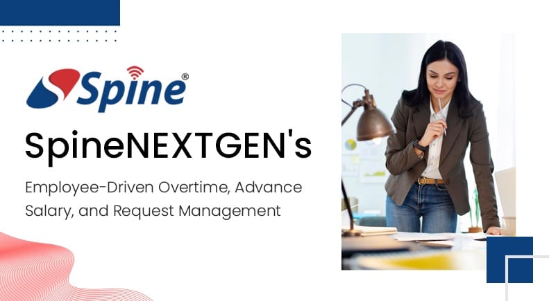 Revolutionizing Workforce Management: SpineNEXTGEN's Employee-Driven Overtime, Advance Salary, and Request Management