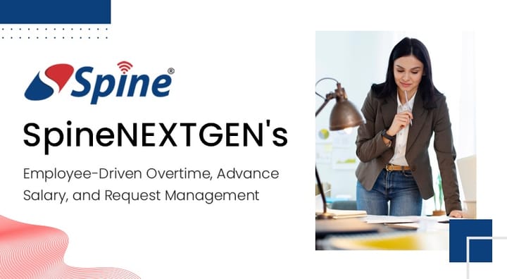 Revolutionizing Workforce Management: SpineNEXTGEN's Employee-Driven Overtime, Advance Salary, and Request Management