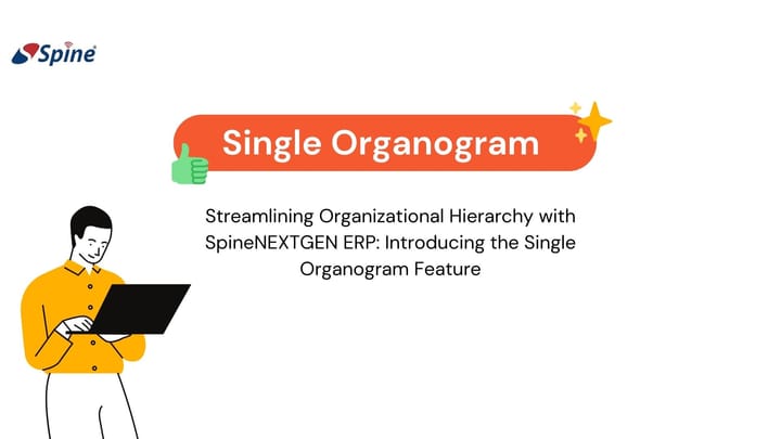 Streamlining Organizational Hierarchy with SpineNEXTGEN ERP: Introducing the Single Organogram Feature